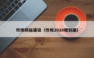 沅江坎墩网站建设（坎墩2020规划图）