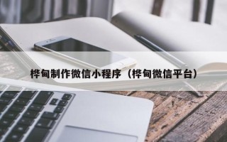 沅江桦甸制作微信小程序（桦甸微信平台）